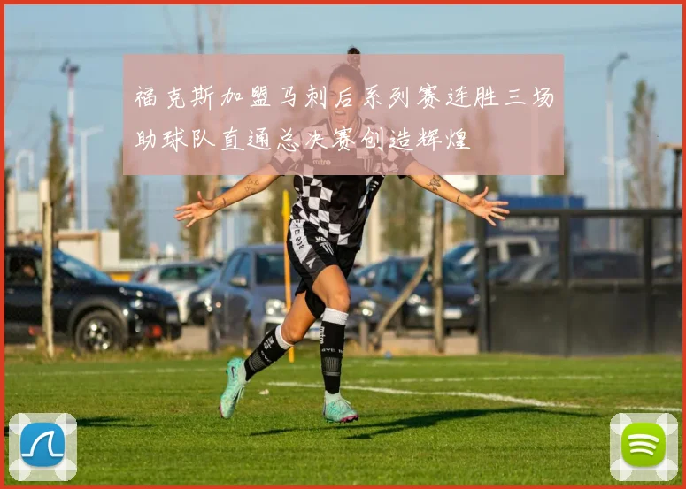 福克斯加盟马刺后系列赛连胜三场助球队直通总决赛创造辉煌