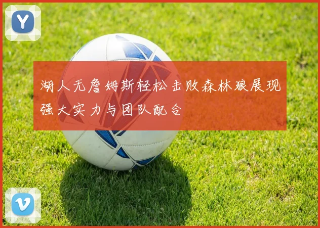 湖人无詹姆斯轻松击败森林狼展现强大实力与团队配合