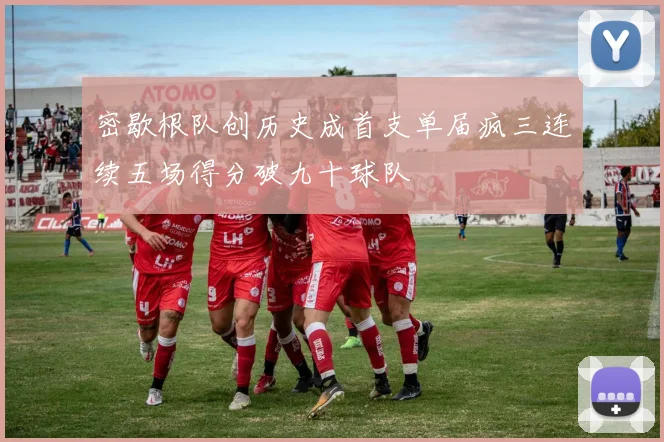 密歇根队创历史成首支单届疯三连续五场得分破九十球队